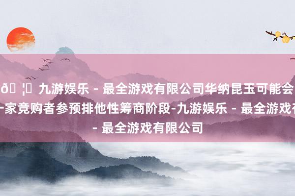 🦄九游娱乐 - 最全游戏有限公司华纳昆玉可能会与其中一家竞购者参预排他性筹商阶段-九游娱乐 - 最全游戏有限公司